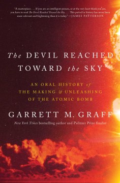The Devil Reached Toward the Sky An Oral History of the Making & Unleashing of the Atomic Bomb