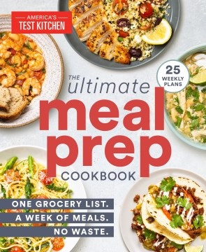 The Ultimate Meal-Prep Cookbook One Grocery List. A Week of Meals. No Waste