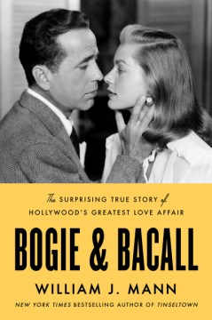 Bogie & Bacall The Surprising True Story of Hollywood's Greatest Love Affair