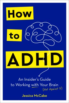 How to ADHD An Insider's Guide to Working With Your Brain